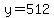 y=512