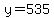 y=535