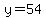 y=54