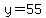 y=55