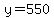 y=550