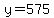 y=575
