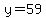 y=59