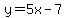 y=5x-7