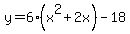 y=6%28x%5E2%2B2x%29-18+