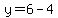 y=6-4
