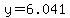 y=6.041
