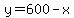 y=600-x