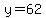 y=62