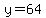 y=64