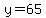 y=65