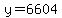 y=6604
