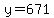 y=671