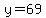 y=69