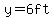 y=6ft