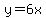 y=6x