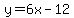 y=6x-12