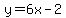 y=6x-2