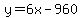y=6x-960