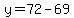 y=72-69