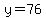 y=76