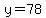 y=78