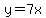 y=7x