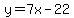 y=7x-22