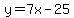 y=7x-25