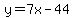 y=7x-44
