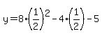 y=8%281%2F2%29%5E2-4%281%2F2%29-5