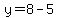 y=8-5