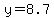 y=8.7