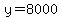 y=8000