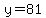 y=81