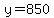 y=850