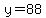 y=88