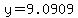 y=9.0909