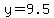 y=9.5