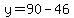 y=90-46