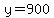 y=900