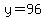 y=96