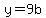 y=9b