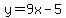 y=9x-5