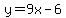 y=9x-6