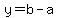y=b-a