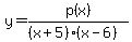 y=p%28x%29%2F%28%28x%2B5%29%28x-6%29%29+
