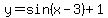 y=sin%28x-3%29%2B1