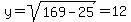 y=sqrt%28169-25%29=12