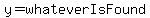 y=whateverIsFound